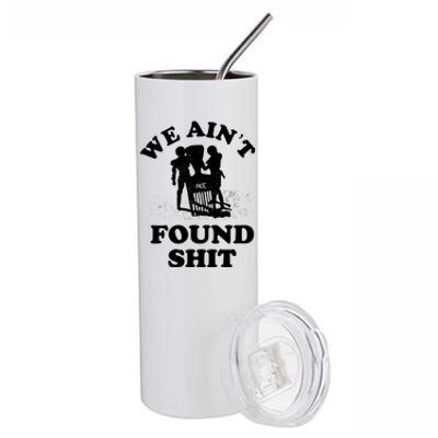 We Ain't Found Shit Stainless Steel Tumbler