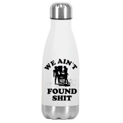 We Ain't Found Shit Stainless Steel Insulated Water Bottle