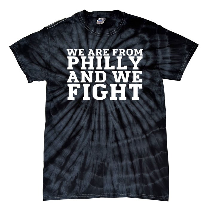 We Are From Philly And We Fight Funny Tie-Dye T-Shirt