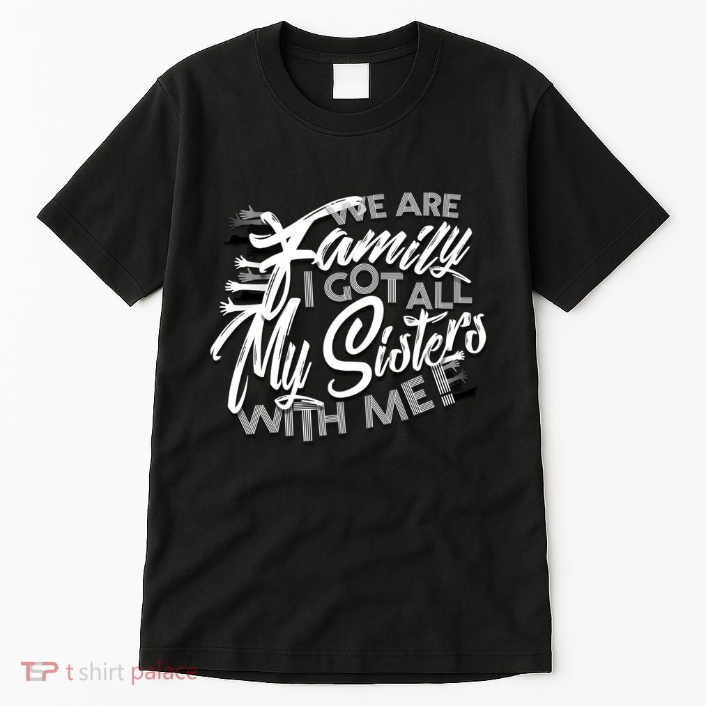 We Are Family I Got All My Sisters With Me Tall T-Shirt
