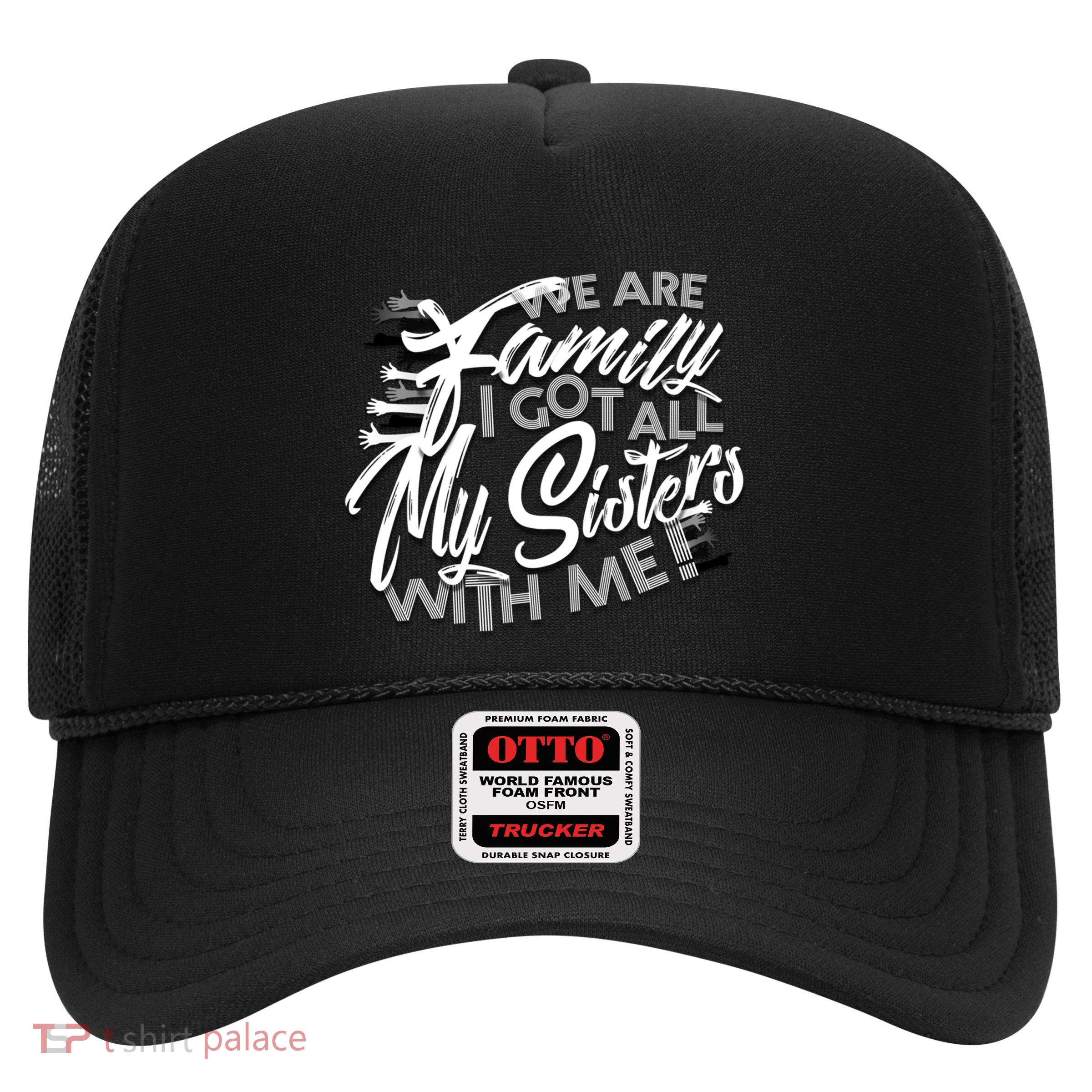 We Are Family I Got All My Sisters With Me Trucker Hat