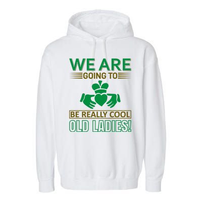 We Are Going To Be Really Cool Old Ladies Garment-Dyed Fleece Hoodie