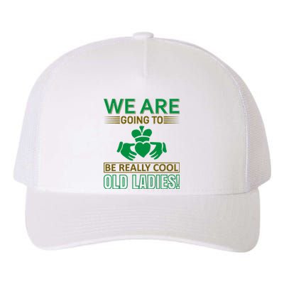 We Are Going To Be Really Cool Old Ladies Yupoong Adult 5-Panel Trucker Hat