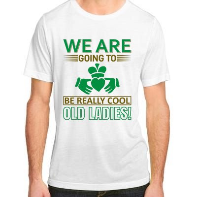 We Are Going To Be Really Cool Old Ladies Adult ChromaSoft Performance T-Shirt