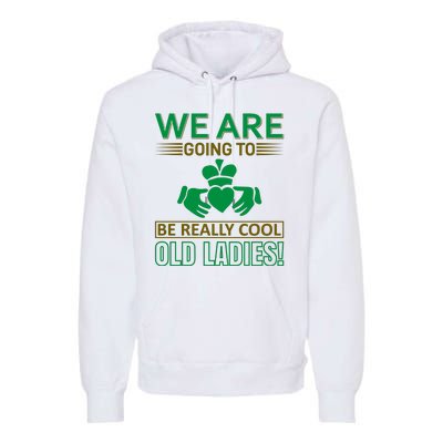 We Are Going To Be Really Cool Old Ladies Premium Hoodie