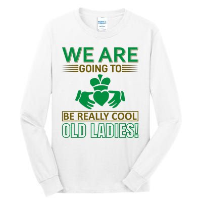 We Are Going To Be Really Cool Old Ladies Tall Long Sleeve T-Shirt