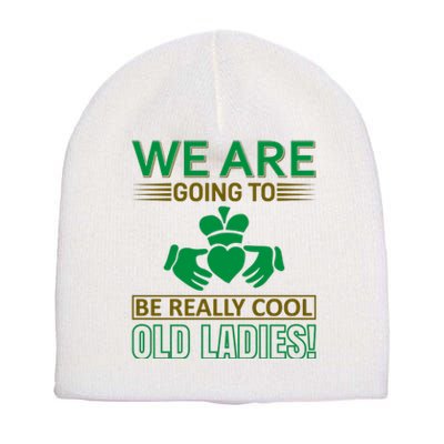 We Are Going To Be Really Cool Old Ladies Short Acrylic Beanie