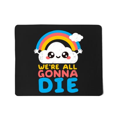 We&X27;Re All Gonna Die Mousepad