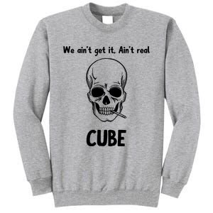 We Ain't Get It, Ain't Real CUBE Tall Sweatshirt