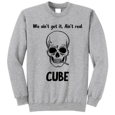 We Ain't Get It, Ain't Real CUBE Tall Sweatshirt