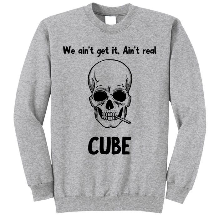 We Ain't Get It, Ain't Real CUBE Tall Sweatshirt