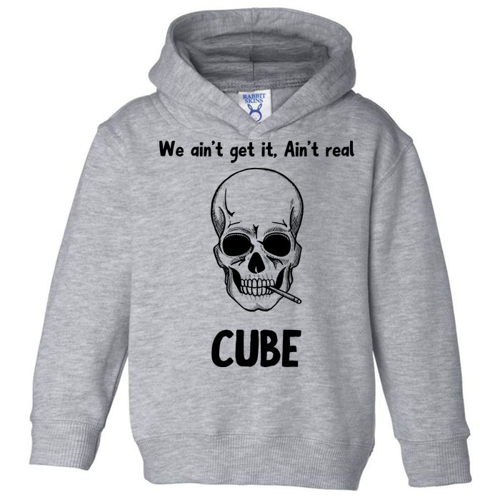 We Ain't Get It, Ain't Real CUBE Toddler Hoodie