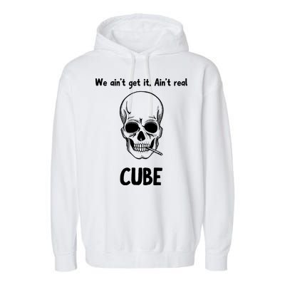 We Ain't Get It, Ain't Real CUBE Garment-Dyed Fleece Hoodie