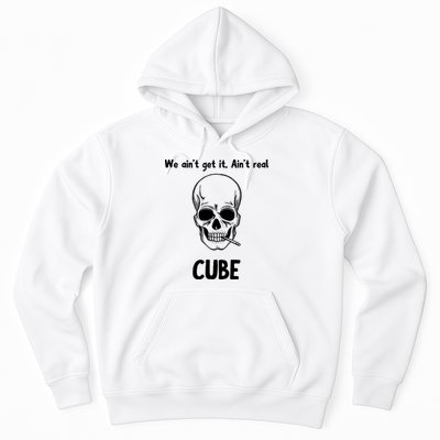 We Ain't Get It, Ain't Real CUBE Hoodie