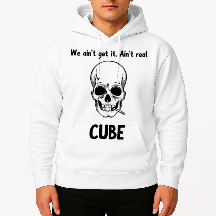 We Ain't Get It, Ain't Real CUBE Hoodie