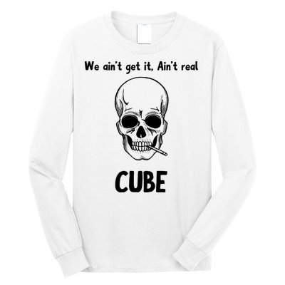 We Ain't Get It, Ain't Real CUBE Long Sleeve Shirt