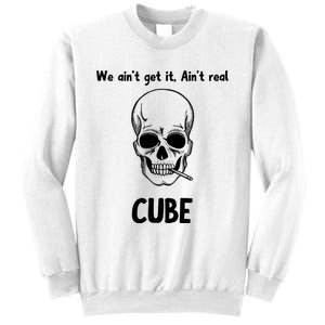 We Ain't Get It, Ain't Real CUBE Sweatshirt