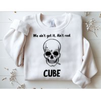 We Ain't Get It, Ain't Real CUBE Sweatshirt