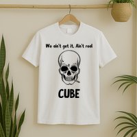 We Ain't Get It, Ain't Real CUBE T-Shirt