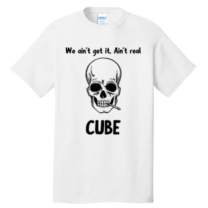 We Ain't Get It, Ain't Real CUBE Tall T-Shirt