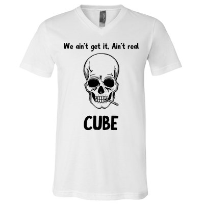 We Ain't Get It, Ain't Real CUBE V-Neck T-Shirt