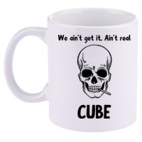 We Ain't Get It, Ain't Real CUBE 11oz C Handle Ceramic Mug