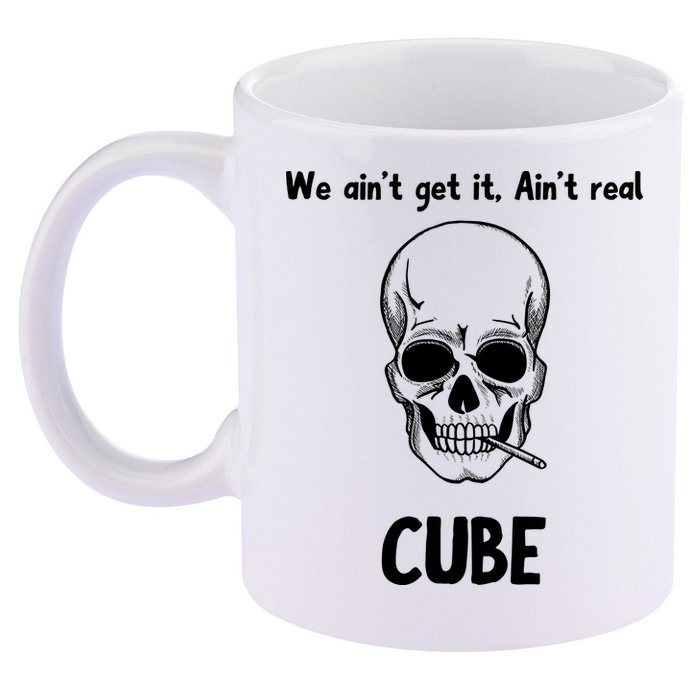 We Ain't Get It, Ain't Real CUBE 11oz C Handle Ceramic Mug