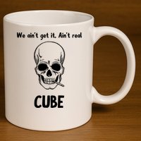 We Ain't Get It, Ain't Real CUBE 11oz C Handle Ceramic Mug