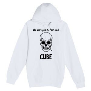 We Ain't Get It, Ain't Real CUBE Premium Pullover Hoodie