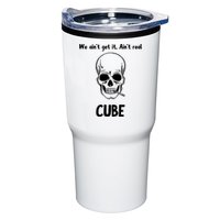 We Ain't Get It, Ain't Real CUBE Tumbler