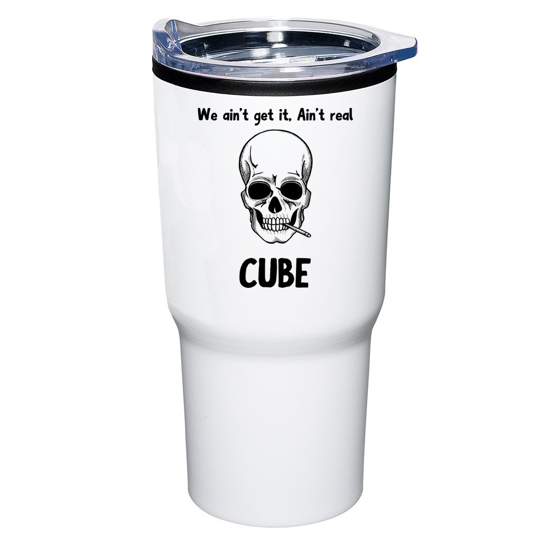 We Ain't Get It, Ain't Real CUBE Tumbler
