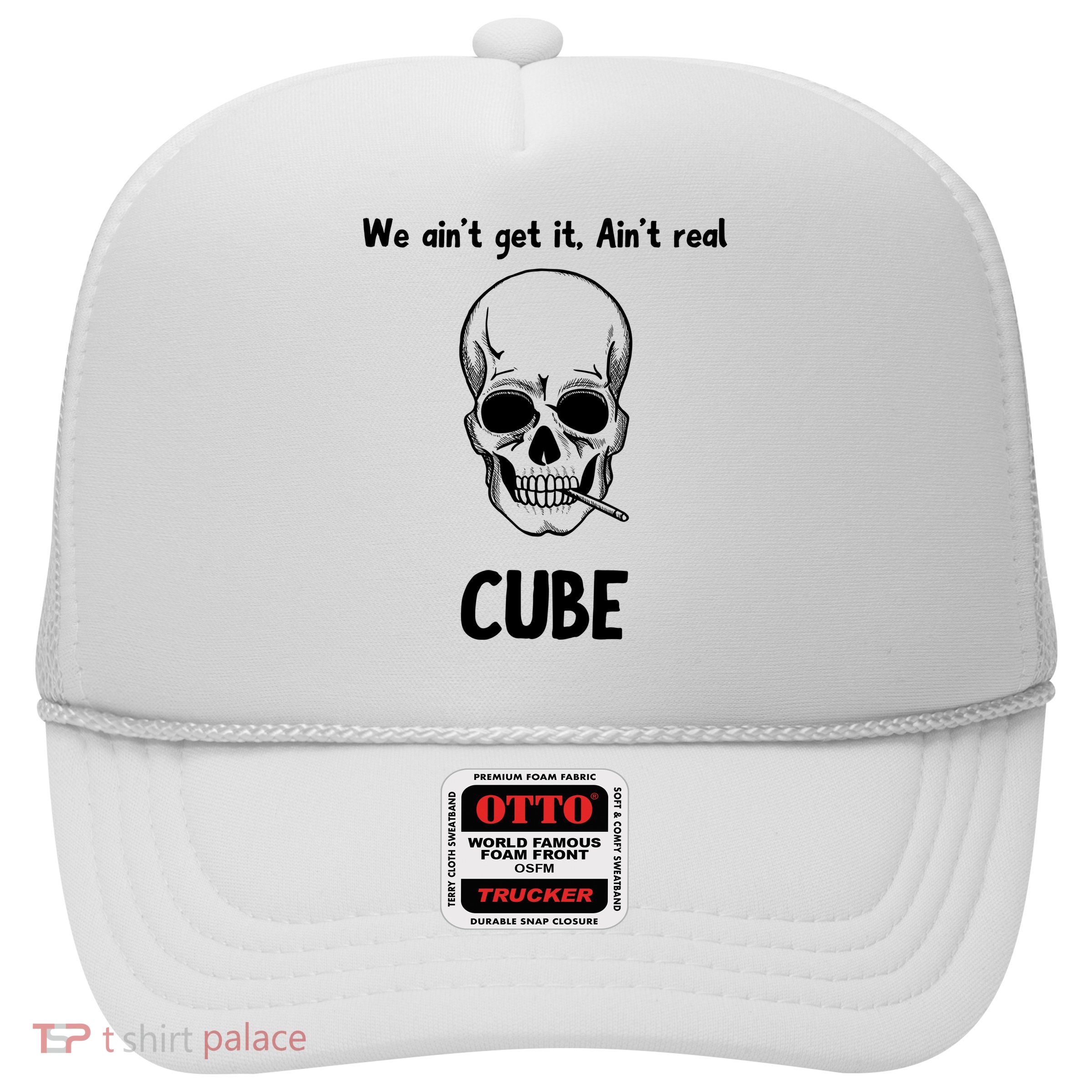 We Ain't Get It, Ain't Real CUBE Trucker Hat