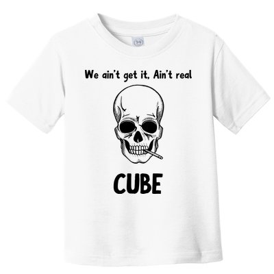 We Ain't Get It, Ain't Real CUBE Toddler T-Shirt