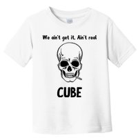 We Ain't Get It, Ain't Real CUBE Toddler T-Shirt