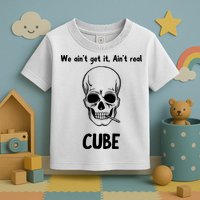 We Ain't Get It, Ain't Real CUBE Toddler T-Shirt
