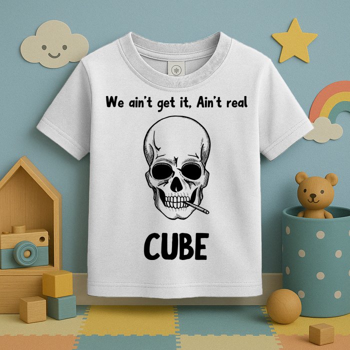 We Ain't Get It, Ain't Real CUBE Toddler T-Shirt