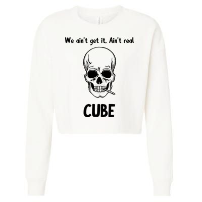 We Ain't Get It, Ain't Real CUBE Cropped Pullover Crew
