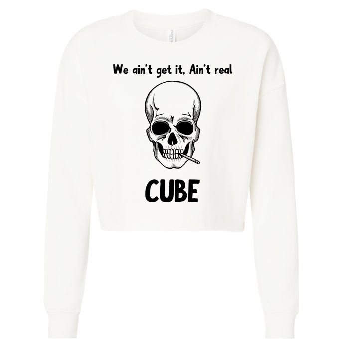 We Ain't Get It, Ain't Real CUBE Cropped Pullover Crew