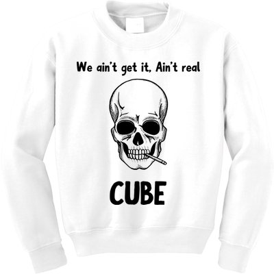We Ain't Get It, Ain't Real CUBE Kids Sweatshirt