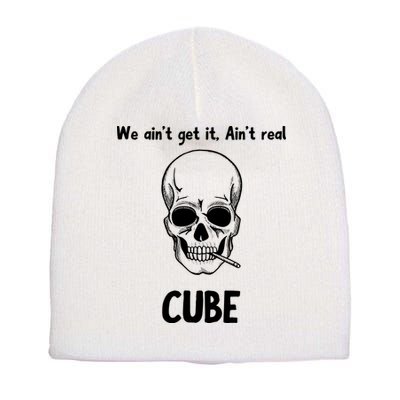 We Ain't Get It, Ain't Real CUBE Short Acrylic Beanie