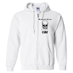 We Ain't Get It, Ain't Real CUBE Full Zip Hoodie