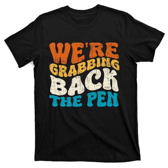 We Are Grabbing Back The Pen T-Shirt