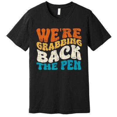 We Are Grabbing Back The Pen Premium T-Shirt