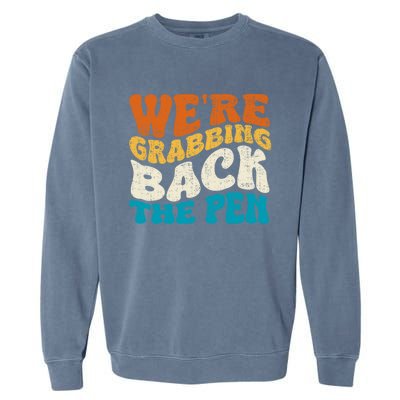 We Are Grabbing Back The Pen Garment-Dyed Sweatshirt