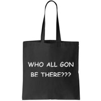 Who All Gon Be There Funny Quote Tote Bag