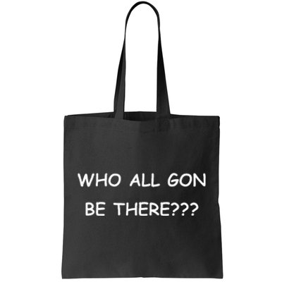 Who All Gon Be There Funny Quote Tote Bag