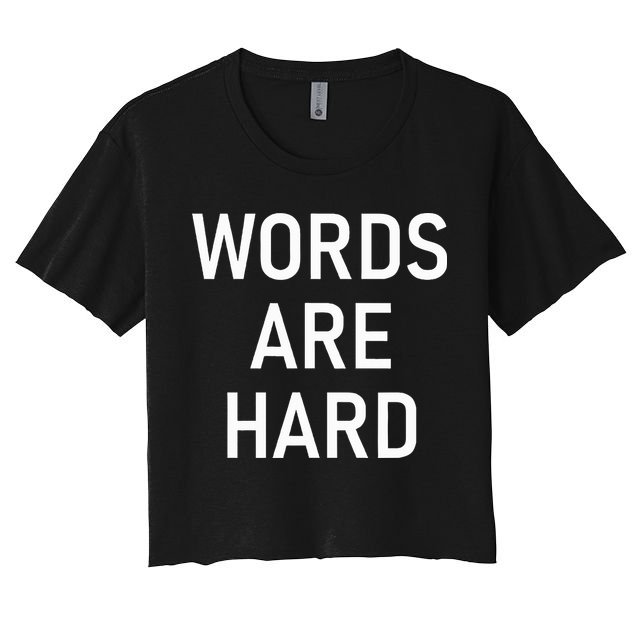 Words Are Hard Funny Jokes Sarcastic Women's Crop Top Tee