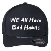 We All Have Bad Habits Flexfit Unipanel Trucker Cap