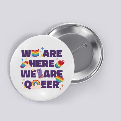 We Are Here We Are Queer Rainbow LGBTQ Button