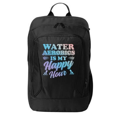 Water Aerobics Is My Happy Hour Gift Aqua Fitness Water Gym Cool Gift City Backpack